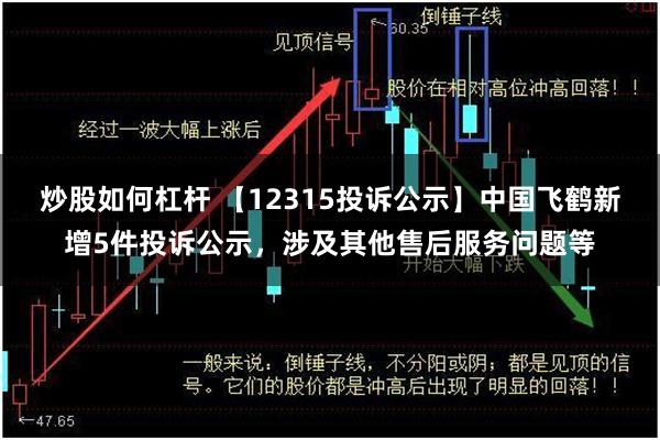 炒股如何杠杆 【12315投诉公示】中国飞鹤新增5件投诉公示，涉及其他售后服务问题等