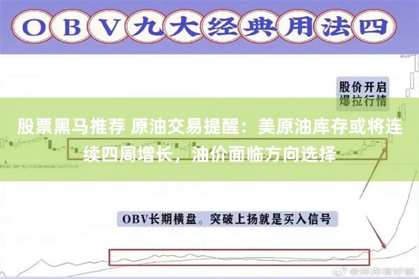 股票黑马推荐 原油交易提醒：美原油库存或将连续四周增长，油价面临方向选择